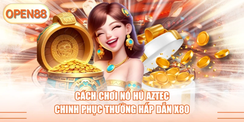 Nổ hũ aztec tại open88