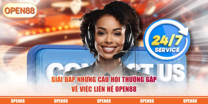Giải đáp những câu hỏi thường gặp về việc liên hệ OPEN88