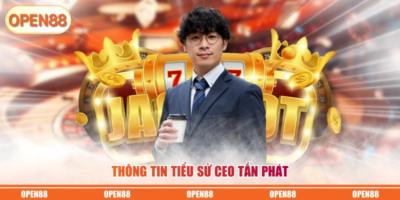 Thông tin tiểu sử CEO Tấn PhátThông tin tiểu sử CEO Tấn Phát
